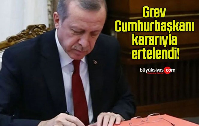 Grev Cumhurbaşkanı kararıyla ertelendi!