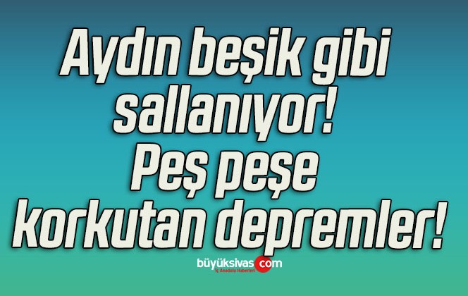 Aydın beşik gibi sallanıyor! Peş peşe korkutan depremler!