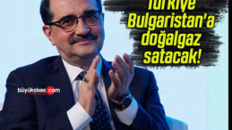 Türkiye Bulgaristan’a doğalgaz satacak!