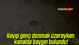 Kayıp genç donmak üzereyken kanalda baygın bulundu!