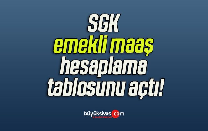 SGK emekli maaş hesaplama tablosunu açtı!