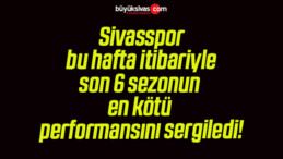 Sivasspor bu hafta itibariyle son 6 sezonun en kötü performansını sergiledi!