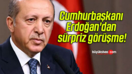 Cumhurbaşkanı Erdoğan’dan sürpriz görüşme!