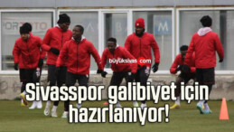 Sivasspor galibiyet için hazırlanıyor!