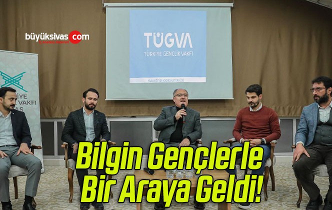 Bilgin Gençlerle Bir Araya Geldi!