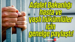 Adalet Bakanlığı hasta ve yaşlı hükümlüler için genelge paylaştı!