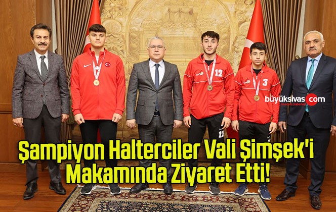 Şampiyon Halterciler Vali Şimşek’i Ziyaret Etti!