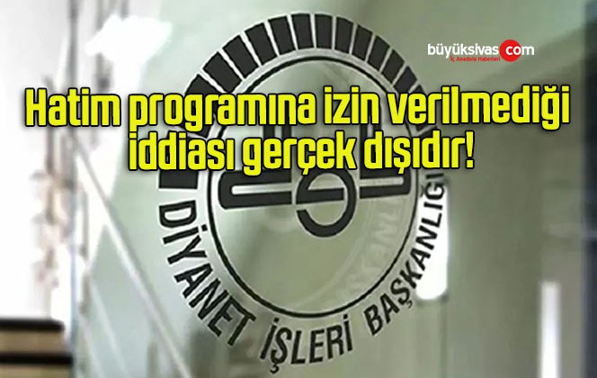 Hatim programına izin verilmediği iddiası gerçek dışıdır!