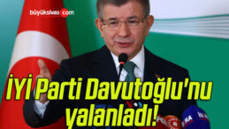 İYİ Parti Davutoğlu’nu yalanladı!