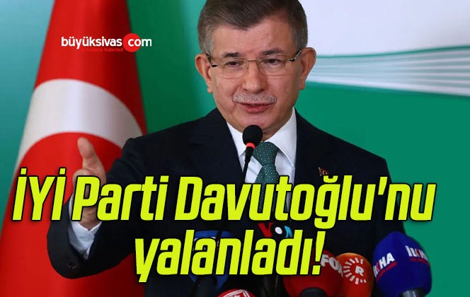 İYİ Parti Davutoğlu’nu yalanladı!