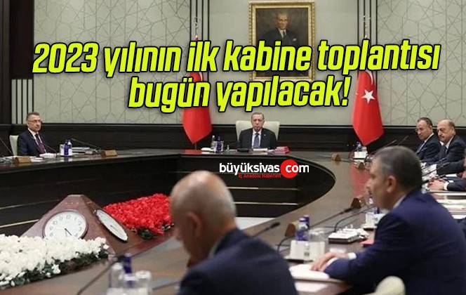 2023 yılının ilk kabine toplantısı bugün yapılacak!