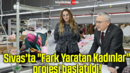 Sivas’ta “Fark Yaratan Kadınlar” projesi başlatıldı! 