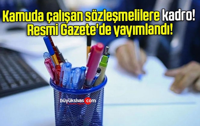 Kamuda çalışan sözleşmelilere kadro! Resmi Gazete’de yayımlandı!