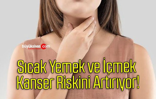 Sıcak Yemek ve İçmek Kanser Riskini Artırıyor!