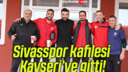 Sivasspor kafilesi Kayseri’ye gitti!