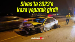 Sivas’ta 2023’e kaza yaparak girdi!