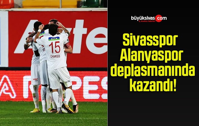 Sivasspor Alanyaspor deplasmanında kazandı!