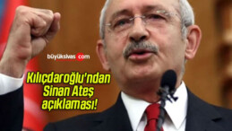 Kılıçdaroğlu’ndan Sinan Ateş açıklaması!