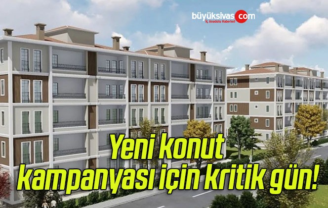 Yeni konut kampanyası için kritik gün!