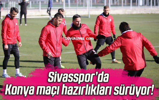 Sivasspor’da Konya maçı hazırlıkları sürüyor!