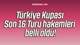 Türkiye Kupası Son 16 Turu hakemleri belli oldu!