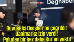 Büyükelçi Dışişleri’ne çağrıldı! Danimarka izin verdi! Paludan bir kez daha Kur’an yaktı!