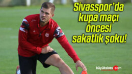 Sivasspor’da kupa maçı öncesi sakatlık şoku!