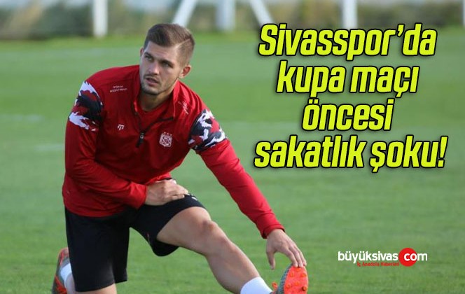 Sivasspor’da kupa maçı öncesi sakatlık şoku!