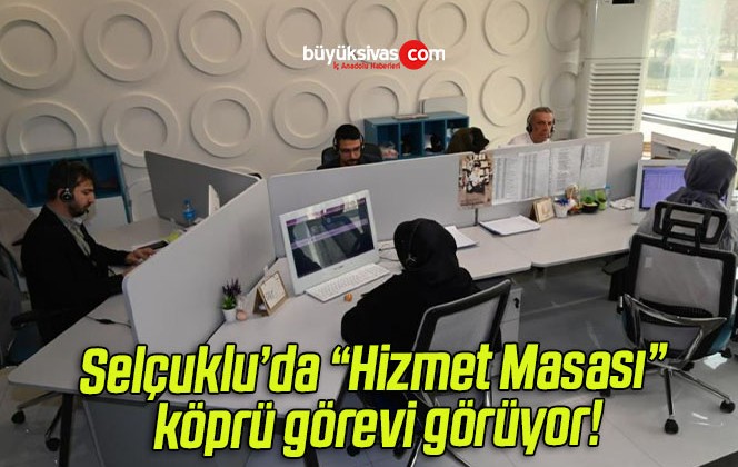 Selçuklu’da “Hizmet Masası” köprü görevi görüyor!