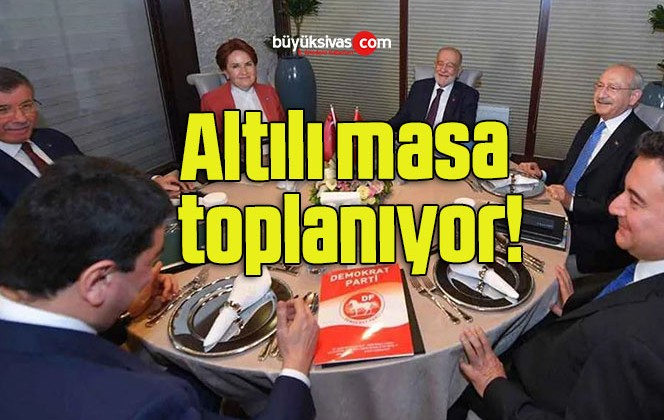 Altılı masa toplanıyor!