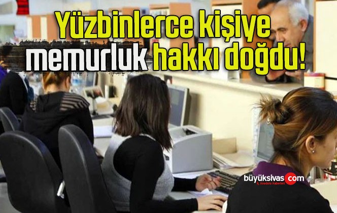 Yüzbinlerce kişiye memurluk hakkı doğdu!