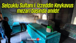 Selçuklu Sultanı I. İzzeddin Keykavus mezarı başında anıldı!