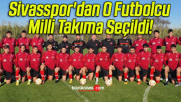 Sivasspor’dan O Futbolcu Milli Takıma Seçildi!