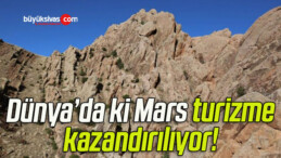 Dünya’da ki Mars turizme kazandırılıyor!