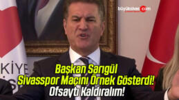 Başkan Sarıgül Sivasspor Maçını Örnek Gösterdi! Ofsaytı Kaldıralım!