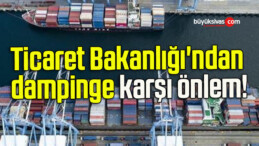 Ticaret Bakanlığı’ndan dampinge karşı önlem!