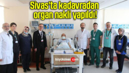 Sivas’ta kadavradan organ nakli yapıldı!