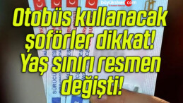 Otobüs kullanacak şoförler dikkat! Yaş sınırı resmen değişti!