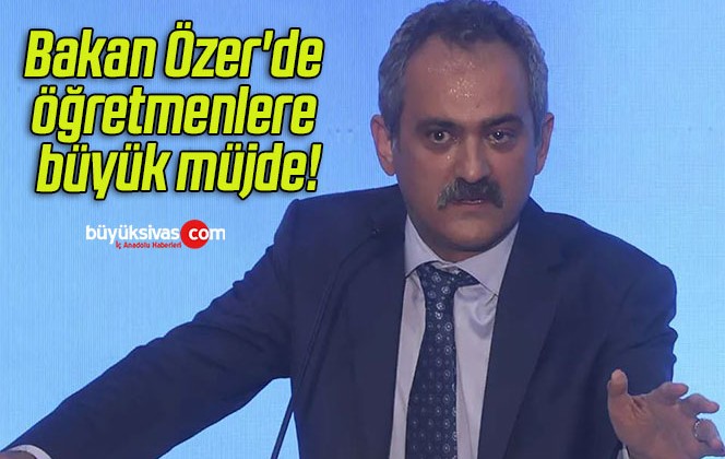 Bakan Özer’de öğretmenlere büyük müjde!