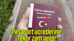 Pasaport ücretlerine rekor zam geldi!