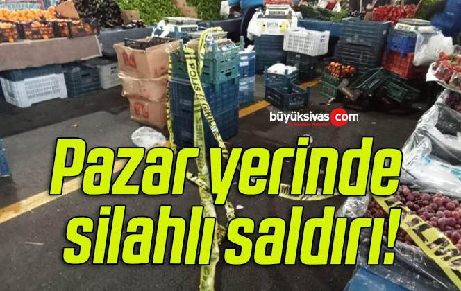 Pazar yerinde silahlı saldırı!