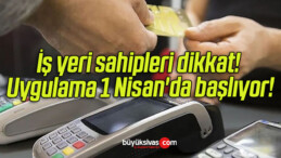 İş yeri sahipleri dikkat! Uygulama 1 Nisan’da başlıyor!