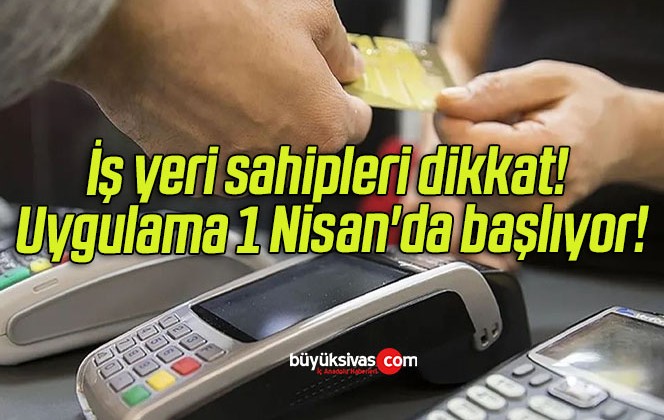 İş yeri sahipleri dikkat! Uygulama 1 Nisan’da başlıyor!