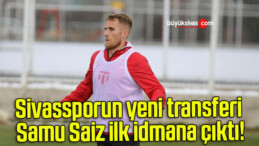 Sivassporun yeni transferi Samu Saiz ilk idmana çıktı!