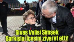 Sivas Valisi Şimşek, Şarkışla ilçesini ziyaret etti! 