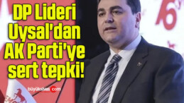 DP Lideri Uysal’dan AK Parti’ye sert tepki!