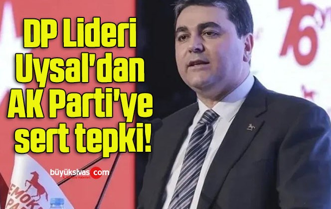 DP Lideri Uysal’dan AK Parti’ye sert tepki!