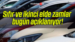 Sıfır ve ikinci elde zamlar bugün açıklanıyor!