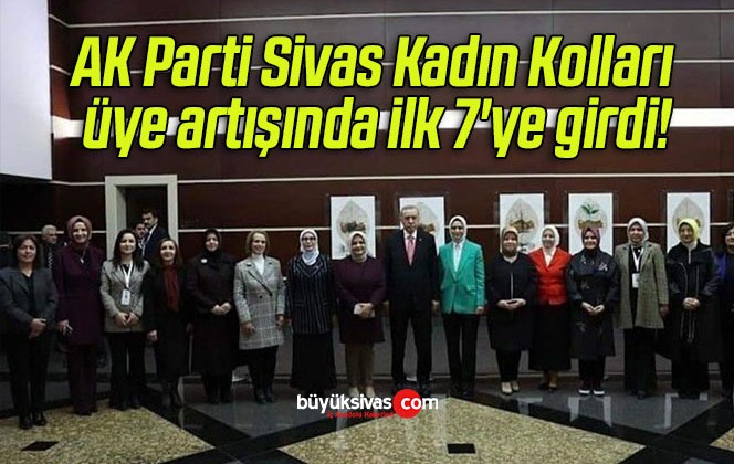 AK Parti Sivas Kadın Kolları üye artışında ilk 7’ye girdi!