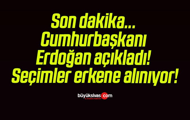 Son dakika… Cumhurbaşkanı Erdoğan açıkladı! Seçimler erkene alınıyor!